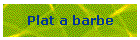 Plat a barbe
